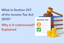 What is Section 247 of the Income Tax Act 2025? Why is it controversial? Explained