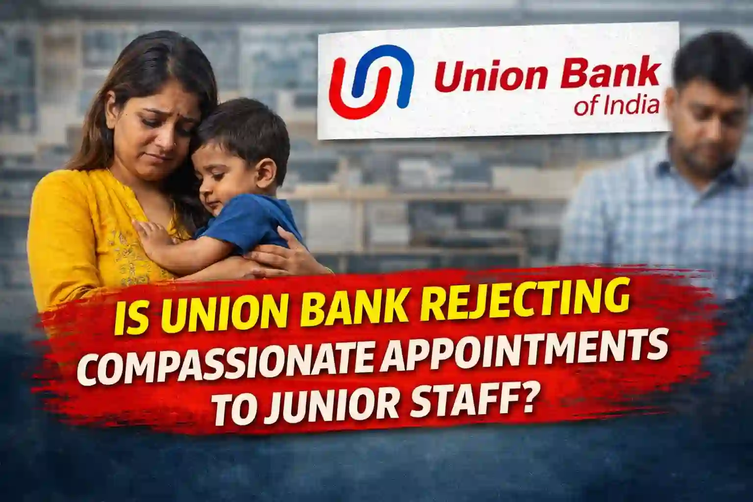 Is Union Bank rejecting Compassionate Appointments to Junior Staff?