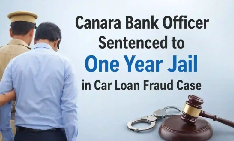 Canara Bank Officer Sentenced to One Year Jail in Car Loan Fraud Case