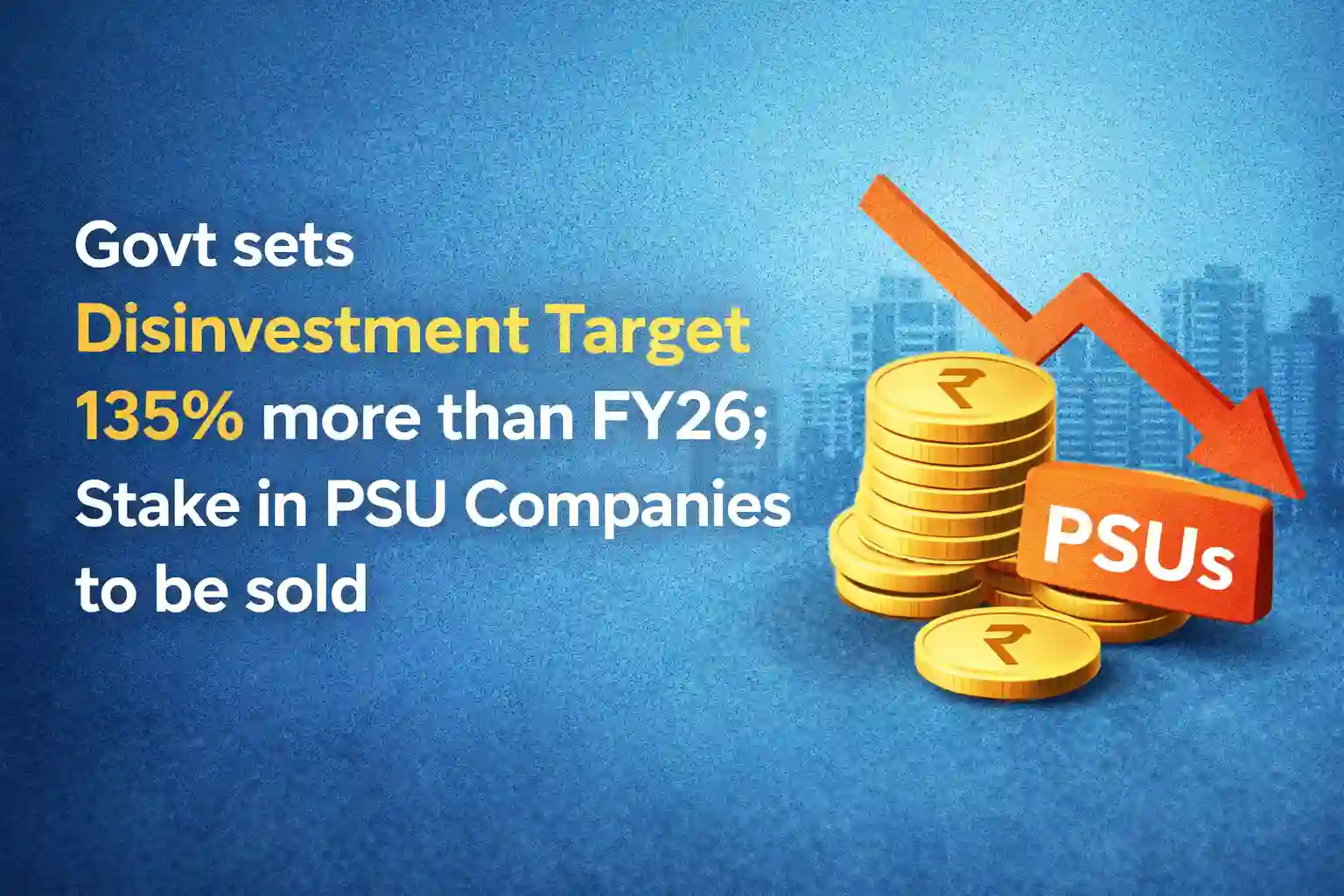 Govt sets Disinvestment Target 135% more than FY26, Stake in PSU Companies to be sold