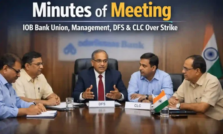 Minutes of meeting between IOB Bank Union, Management, DFS and CLC over Strike