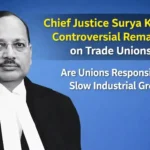 Chief Justice Surya Kant's Controversial Remark on Trade Unions, Are Unions responsible for Slow Industrial Growth?