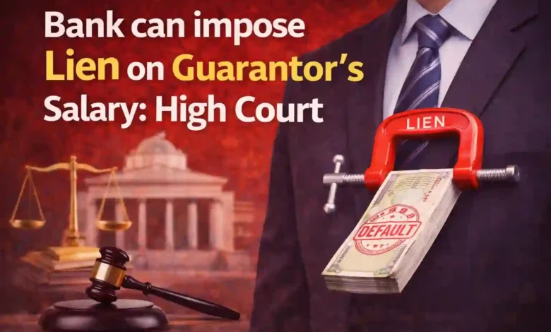 Bank can impose Lien on Guarantor's Salary: High Court