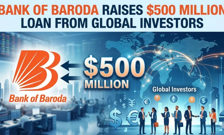 Bank of Baroda Raises $500 Million Loan from Global Investors