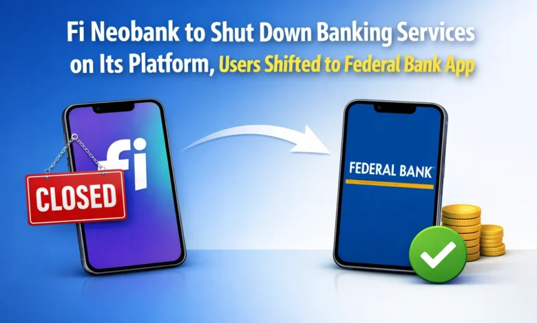 Fi Neobank to Shut Down Banking Services on Its Platform, Users Shifted to Federal Bank App