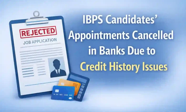 IBPS Candidates’ Appointments Cancelled in Banks Due to Credit History Issues