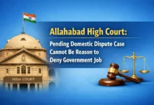 Allahabad High Court: Pending Domestic Dispute Case Cannot Be Reason to Deny Government Job