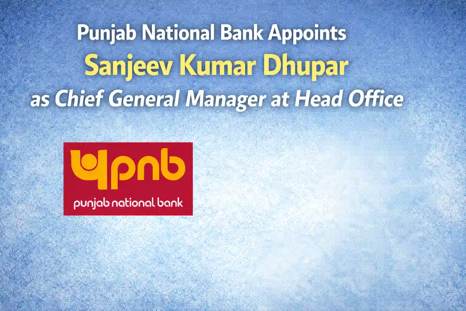 Punjab National Bank Appoints Sanjeev Kumar Dhupar as Chief General Manager at Head Office