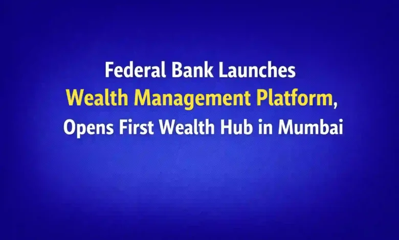 Federal Bank Launches Wealth Management Platform, Opens First Wealth Hub in Mumbai