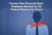 Former First Financial Bank Employee Banned by US Federal Reserve for Fraud