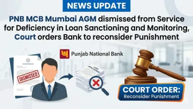 PNB MCB Mumbai AGM dismissed from Service for Deficiency in Loan Sanctioning and Monitoring, Court orders Bank to reconsider Punishment