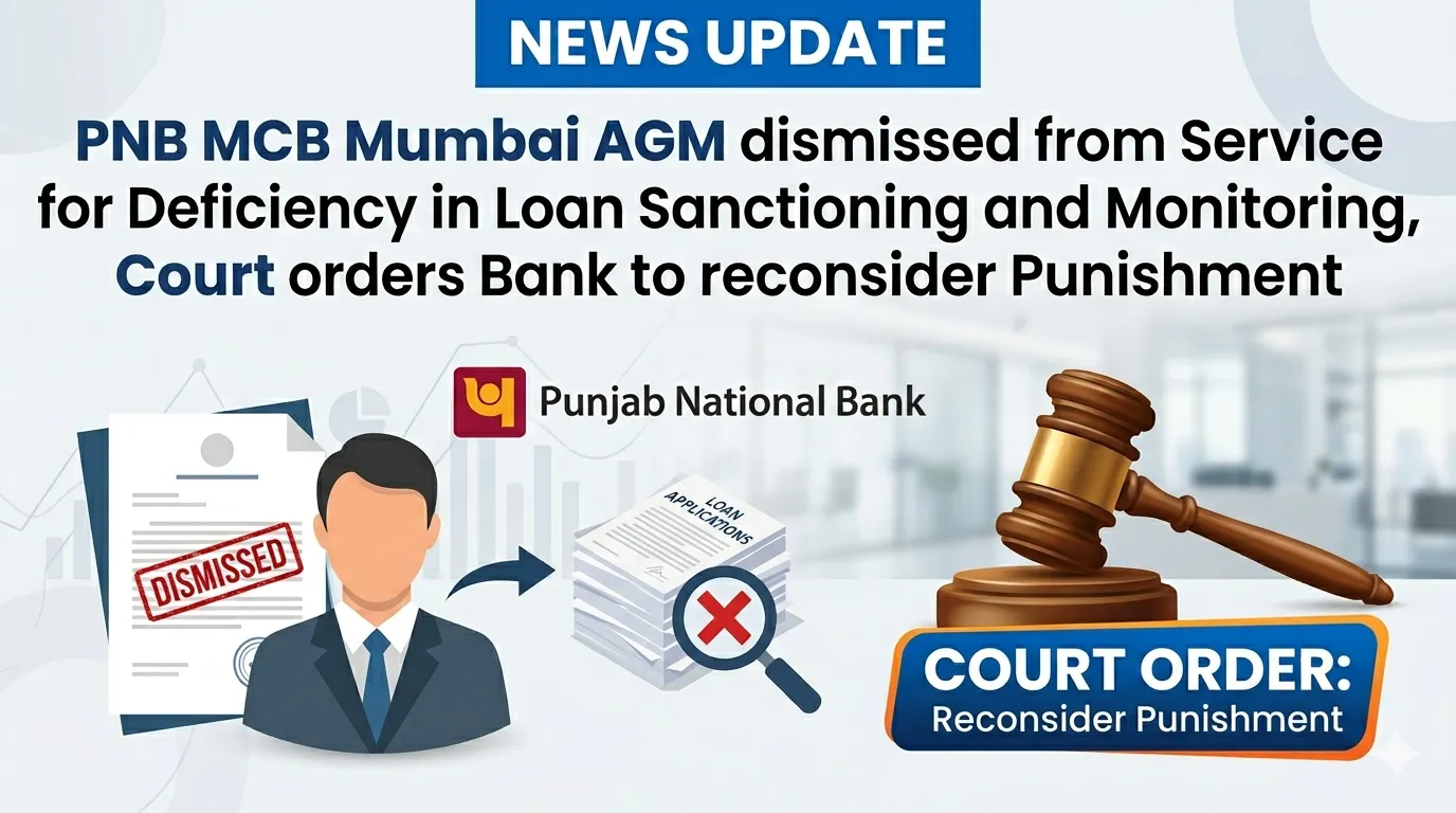 PNB MCB Mumbai AGM dismissed from Service for Deficiency in Loan Sanctioning and Monitoring, Court orders Bank to reconsider Punishment