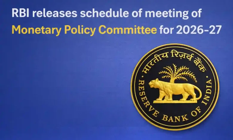 RBI releases schedule of meeting of Monetary Policy Committee 2026-27