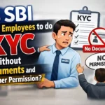 Is SBI forcing employees to do KYC without Documents and Customer Permission?
