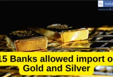 Govt allows 15 Banks to import Gold and Silver, Check List