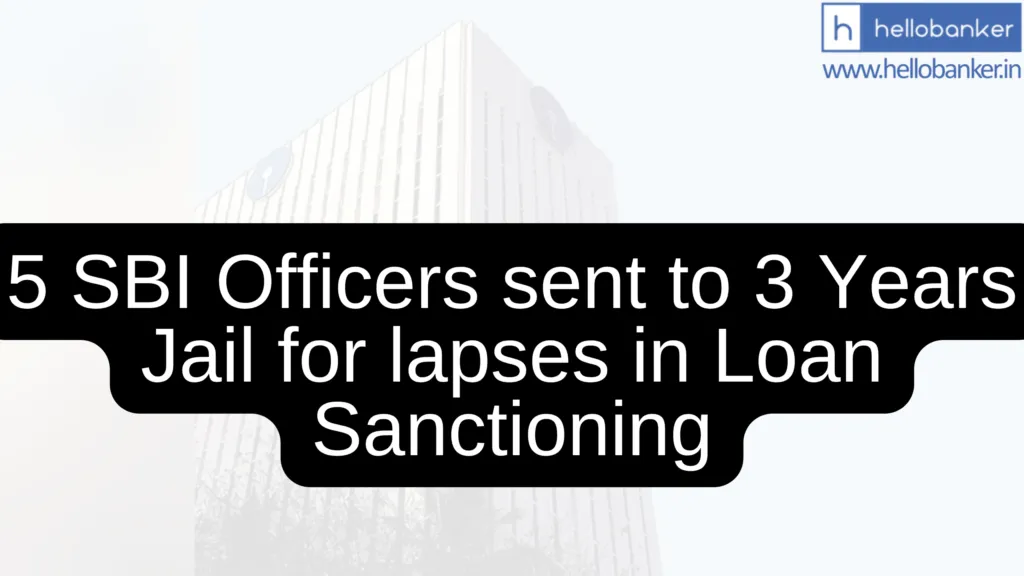 5 SBI Officers sent to 3 Years Jail for lapses in Loan Sanctioning