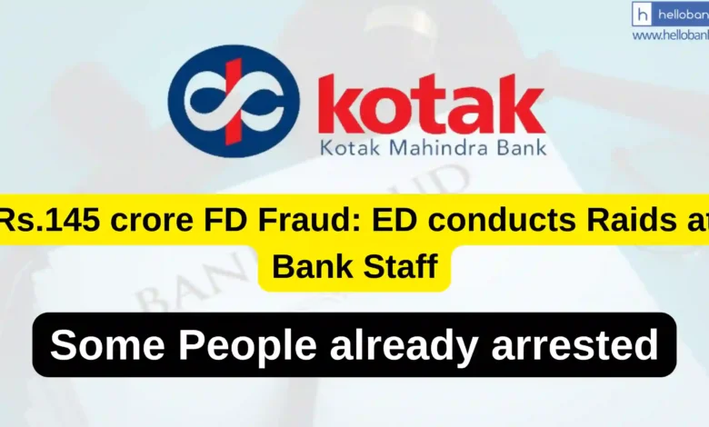 Rs.145 crore FD Scam in Kotak Bank, ED conducts Raids at Bank Staff
