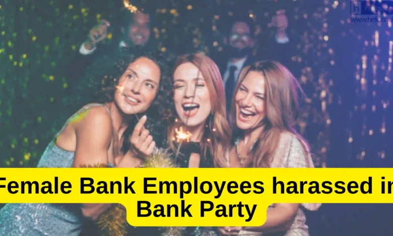 Female Bank Employees harassed in Bank Party