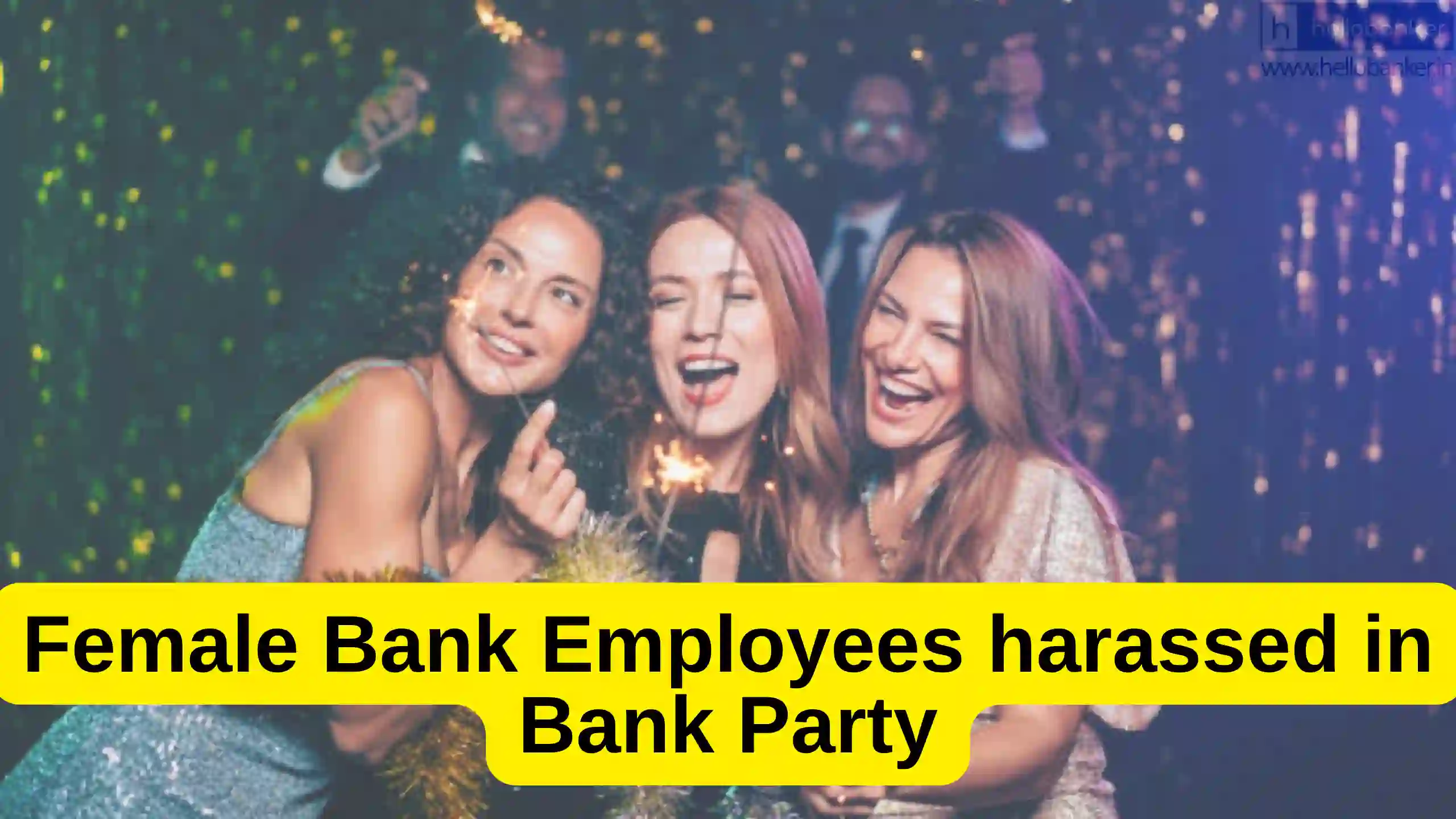 Women Employees harassed in Party by Senior Executives of Bank