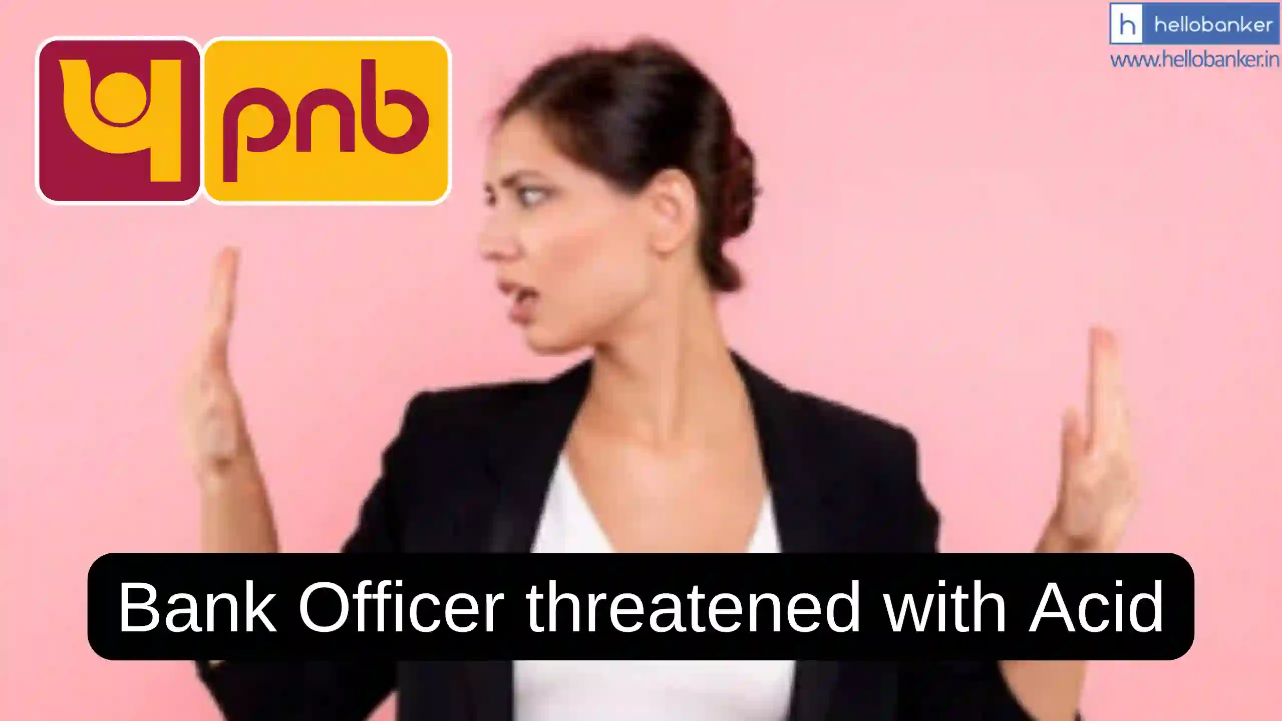 PNB Female Officer threatened with Acid Attack by Customer