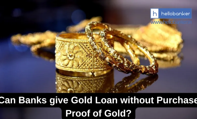 Can Banks give Gold Loan without Purchase Proof of Gold?