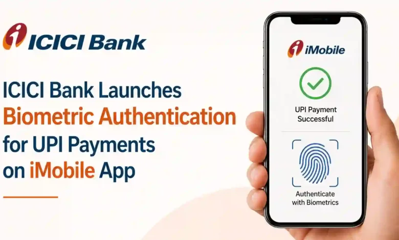 ICICI Bank Launches Biometric Authentication for UPI Payments on iMobile App