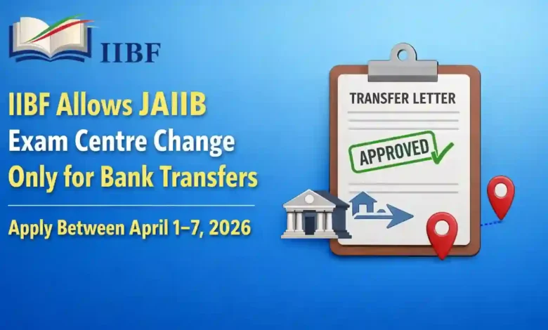 IIBF Allows JAIIB Exam Centre Change Only for Bank Transfers; Apply Between April 1–7, 2026