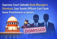 Supreme Court Upholds Bank Manager’s Dismissal, Says Senior Officers Can’t Seek Same Punishment as Juniors