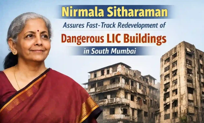 Nirmala Sitharaman Assures Fast-Track Redevelopment of Dangerous LIC Buildings in South Mumbai