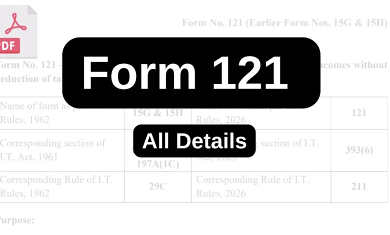 Form 121 replaces Form 15G and 15H for TDS