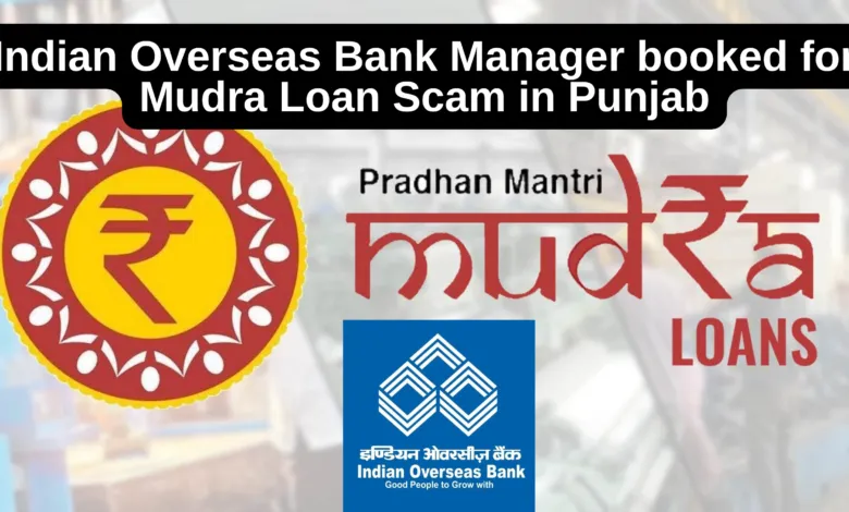 Indian Overseas Bank Manager booked for Mudra Loan Scam in Punjab