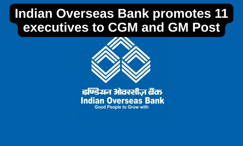 Indian Overseas Bank promotes 11 executives to CGM and GM Post
