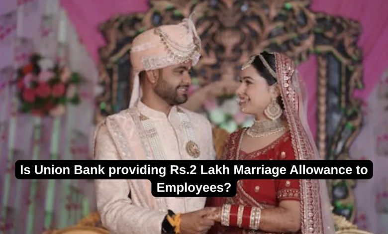 Is Union Bank providing Rs.2 Lakh Marriage Allowance to Employees?