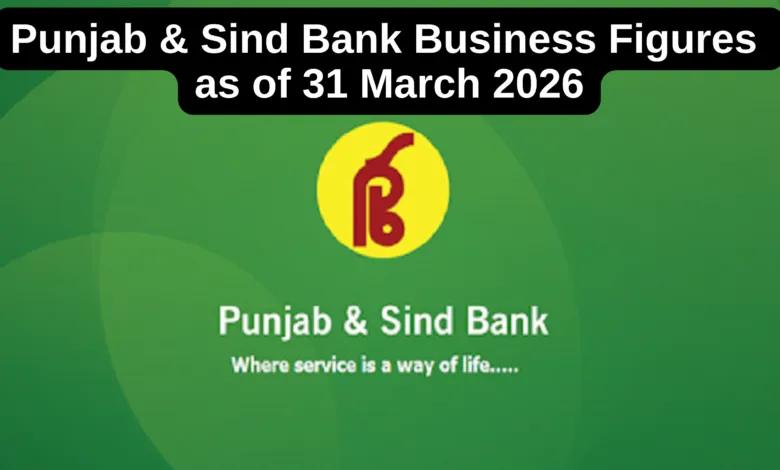Punjab & Sind Bank Business Figures as of 31 March 2026