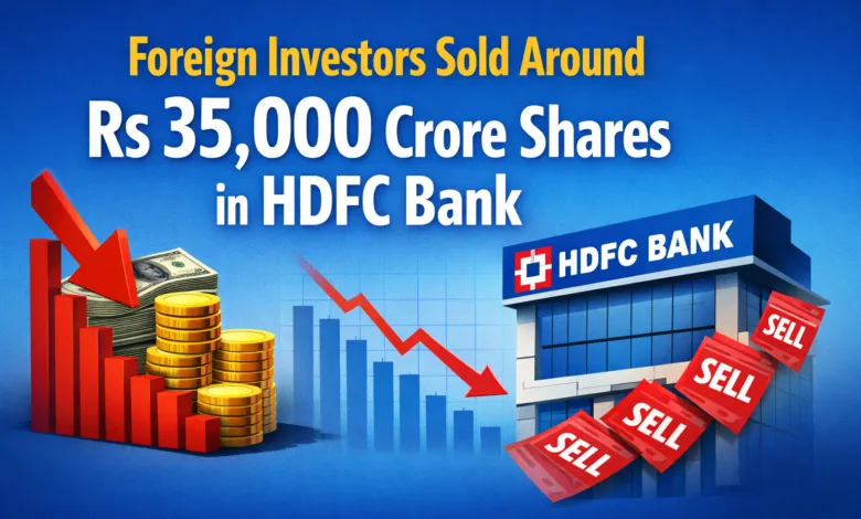 Foreign investors sold around Rs 35,000 crore shares in HDFC Bank