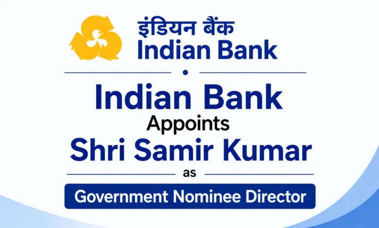 Indian Bank Appoints Shri Samir Kumar as Government Nominee Director
