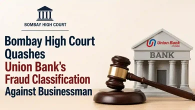 Bombay High Court Quashes Union Bank’s Fraud Classification Against Businessman