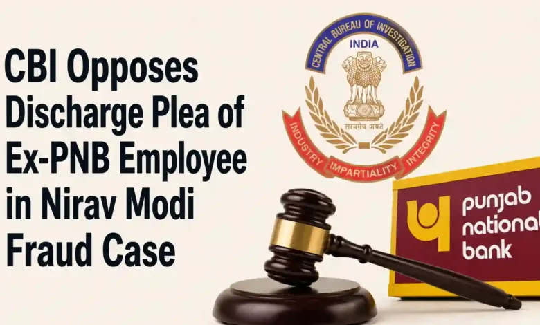 CBI Opposes Discharge Plea of Ex-PNB Employee in Nirav Modi Fraud Case