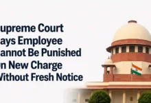 Supreme Court Says Employee Cannot Be Punished On New Charge Without Fresh Notice