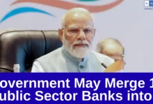 Government May Merge 12 Public Sector Banks into 5