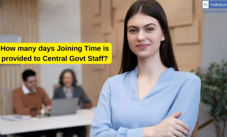 Joining Time Rules for Central Govt Staff Explained