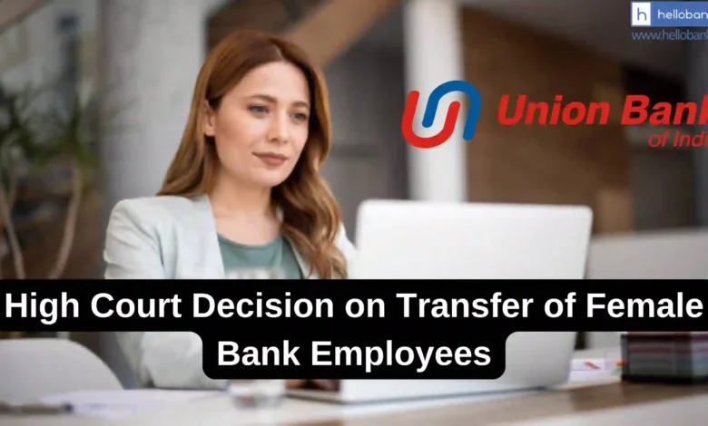 Madras High Court Continues Stay on Union Bank Transfer Policy for Women Officers