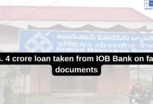 Rs. 4 crore loan taken from IOB Bank on fake documents