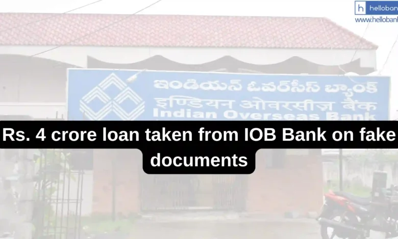 Rs. 4 crore loan taken from IOB Bank on fake documents