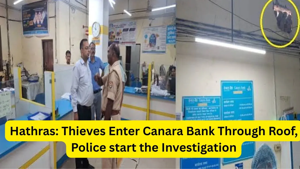 Hathras: Thieves Enter Canara Bank Through Roof, Police start the Investigation