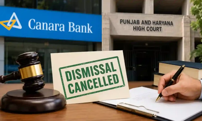 Punjab and Haryana High Court Cancels Canara Bank Employee's Dismissal After 28 Years