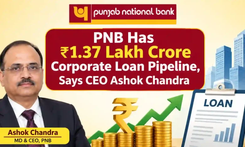 PNB Has ₹1.37 Lakh Crore Corporate Loan Pipeline, Says CEO Ashok Chandra
