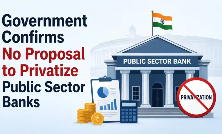 Government Confirms No Proposal to Privatize Public Sector Banks