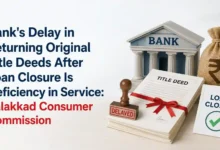 Bank's Delay in Returning Original Title Deeds After Loan Closure Is Deficiency in Service: Palakkad Consumer Commission