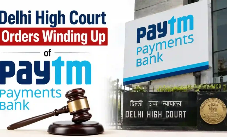 Delhi High Court Orders Winding Up of Paytm Payments Bank